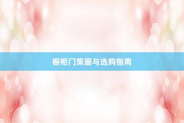 橱柜门策画与选购指南